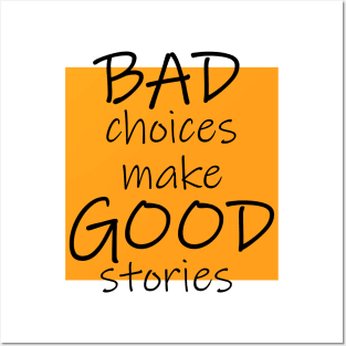 Bad Choices make Good stories Posters and Art